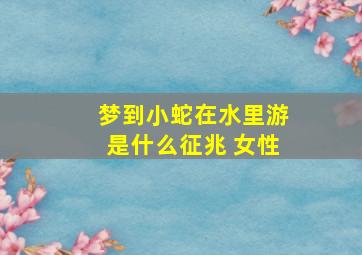 梦到小蛇在水里游是什么征兆 女性